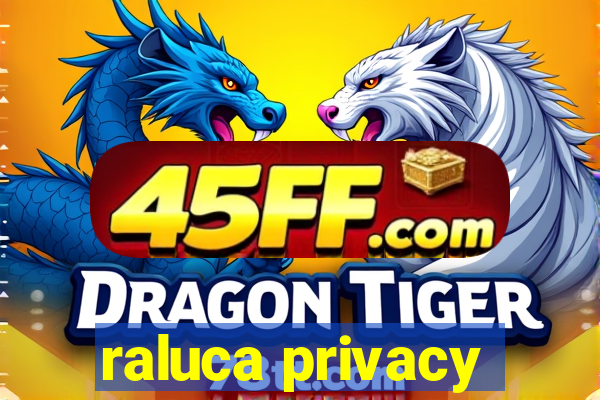 raluca privacy